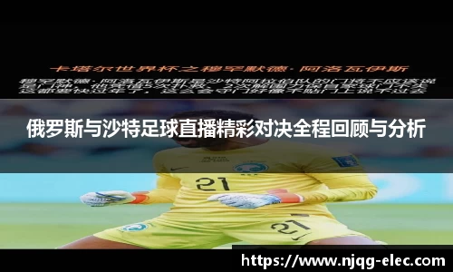 俄罗斯与沙特足球直播精彩对决全程回顾与分析