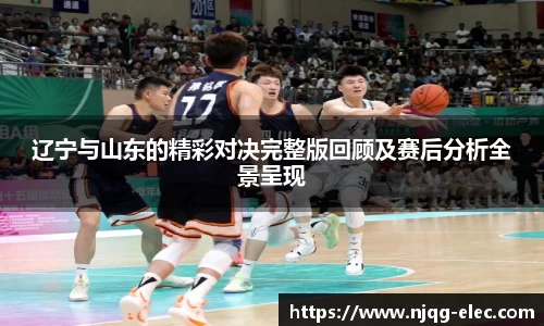 辽宁与山东的精彩对决完整版回顾及赛后分析全景呈现
